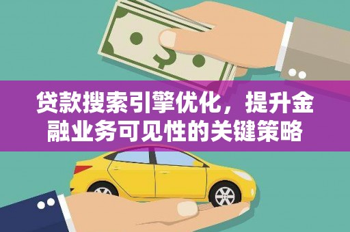 依兰贷款搜索引擎优化，提升金融业务可见性的关键策略