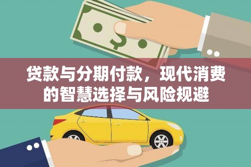 依兰贷款与分期付款，现代消费的智慧选择与风险规避