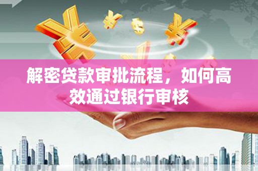 依兰解密贷款审批流程，如何高效通过银行审核