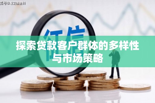 依兰探索贷款客户群体的多样性与市场策略