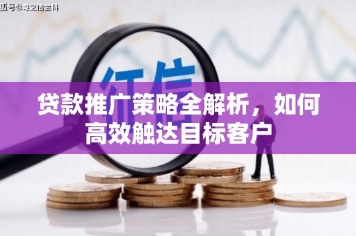 依兰贷款推广策略全解析，如何高效触达目标客户