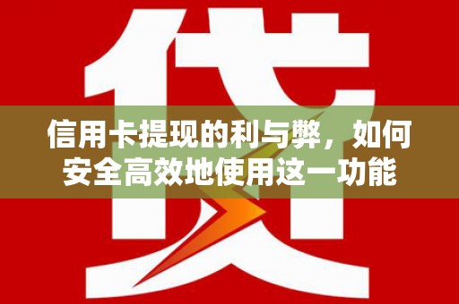 依兰信用卡提现的利与弊，如何安全高效地使用这一功能
