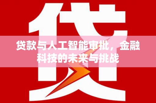 依兰贷款与人工智能审批，金融科技的未来与挑战