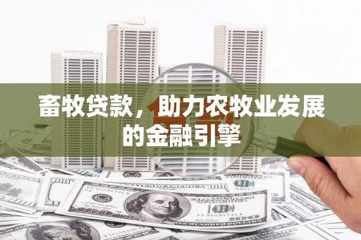 依兰畜牧贷款，助力农牧业发展的金融引擎
