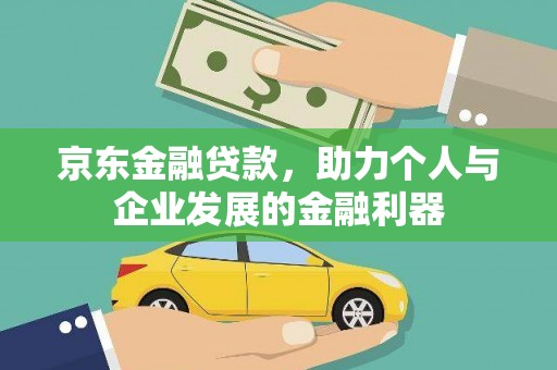 依兰京东金融贷款，助力个人与企业发展的金融利器