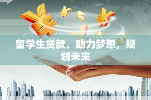 依兰留学生贷款，助力梦想，规划未来