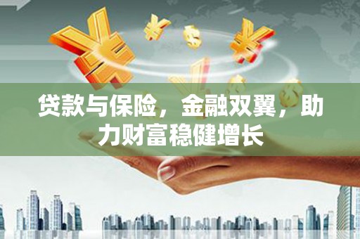 依兰贷款与保险，金融双翼，助力财富稳健增长