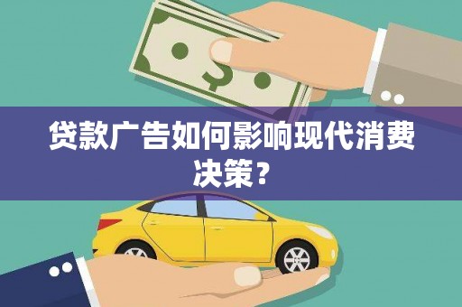 依兰贷款广告如何影响现代消费决策？