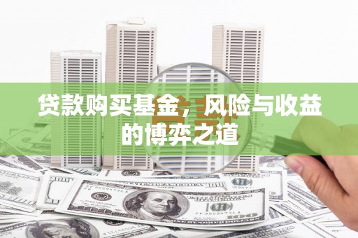 依兰贷款购买基金，风险与收益的博弈之道
