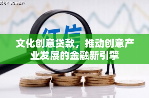 依兰文化创意贷款，推动创意产业发展的金融新引擎