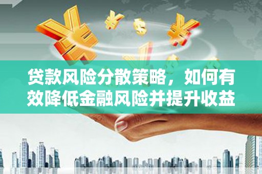 依兰贷款风险分散策略，如何有效降低金融风险并提升收益