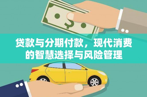 依兰贷款与分期付款，现代消费的智慧选择与风险管理