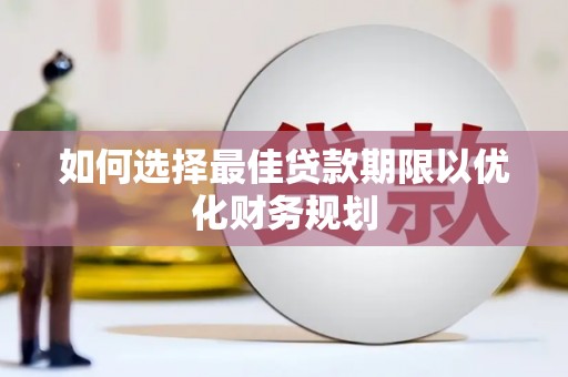 依兰如何选择最佳贷款期限以优化财务规划