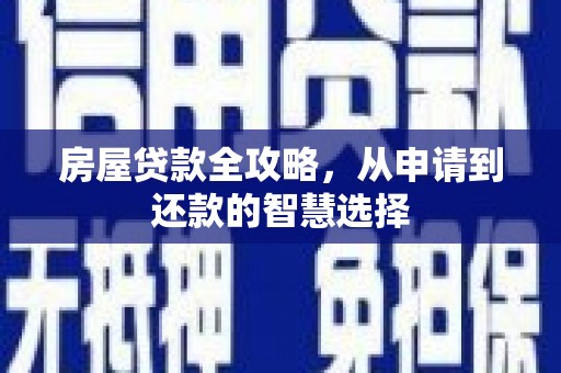 依兰房屋贷款全攻略，从申请到还款的智慧选择