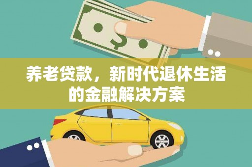 依兰养老贷款，新时代退休生活的金融解决方案