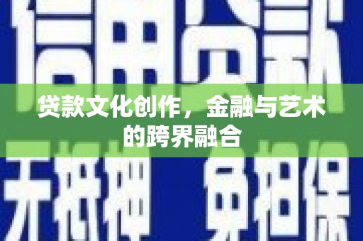 依兰贷款文化创作，金融与艺术的跨界融合
