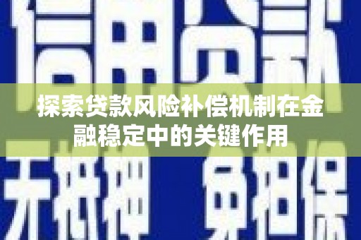 依兰探索贷款风险补偿机制在金融稳定中的关键作用