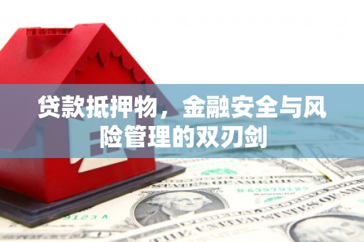 依兰贷款抵押物，金融安全与风险管理的双刃剑