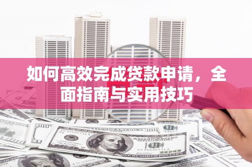 依兰如何高效完成贷款申请，全面指南与实用技巧