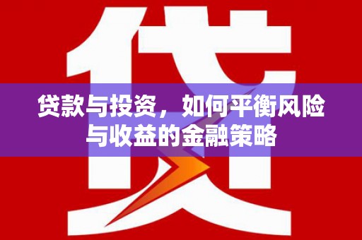 依兰贷款与投资，如何平衡风险与收益的金融策略