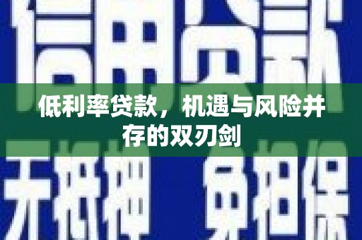 依兰低利率贷款，机遇与风险并存的双刃剑