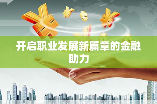 依兰开启职业发展新篇章的金融助力