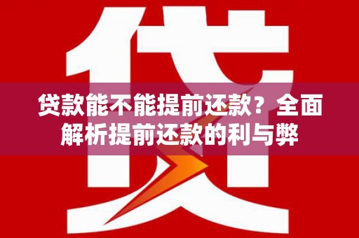 依兰贷款能不能提前还款？全面解析提前还款的利与弊
