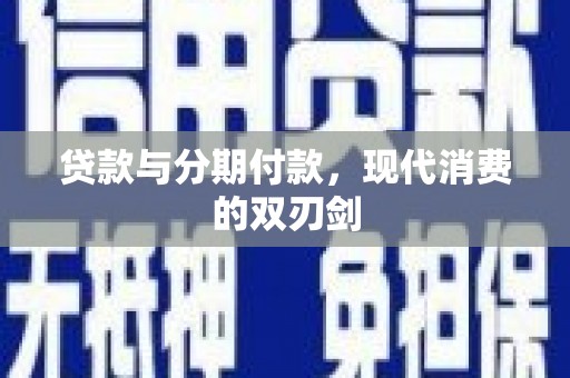依兰贷款与分期付款，现代消费的双刃剑