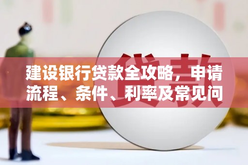 依兰建设银行贷款全攻略，申请流程、条件、利率及常见问题解答