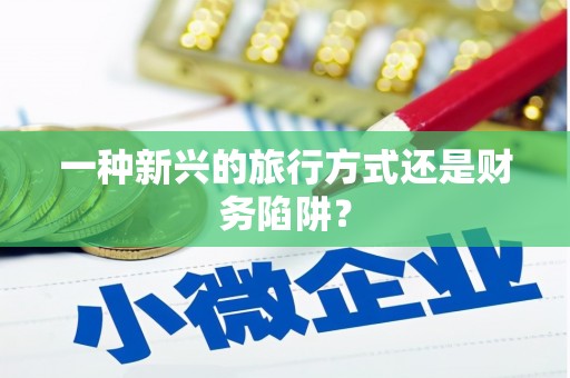 依兰一种新兴的旅行方式还是财务陷阱？