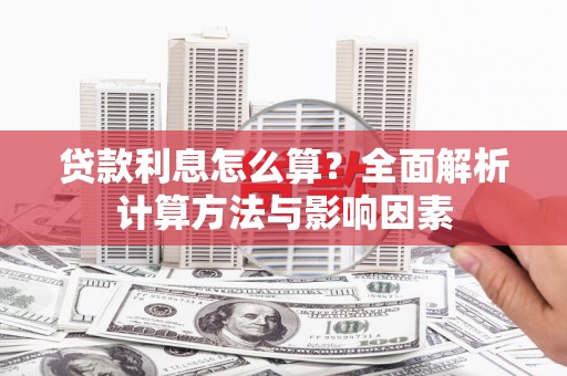 依兰贷款利息怎么算？全面解析计算方法与影响因素