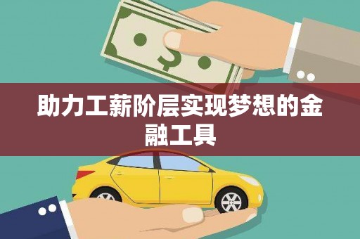 依兰助力工薪阶层实现梦想的金融工具