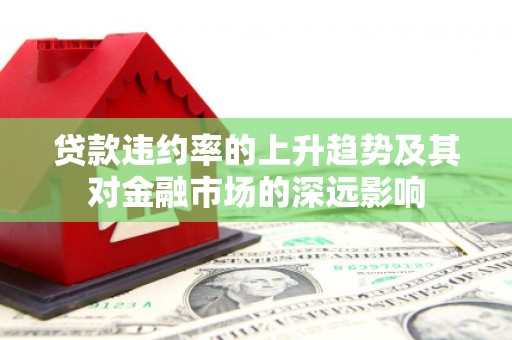 依兰贷款违约率的上升趋势及其对金融市场的深远影响